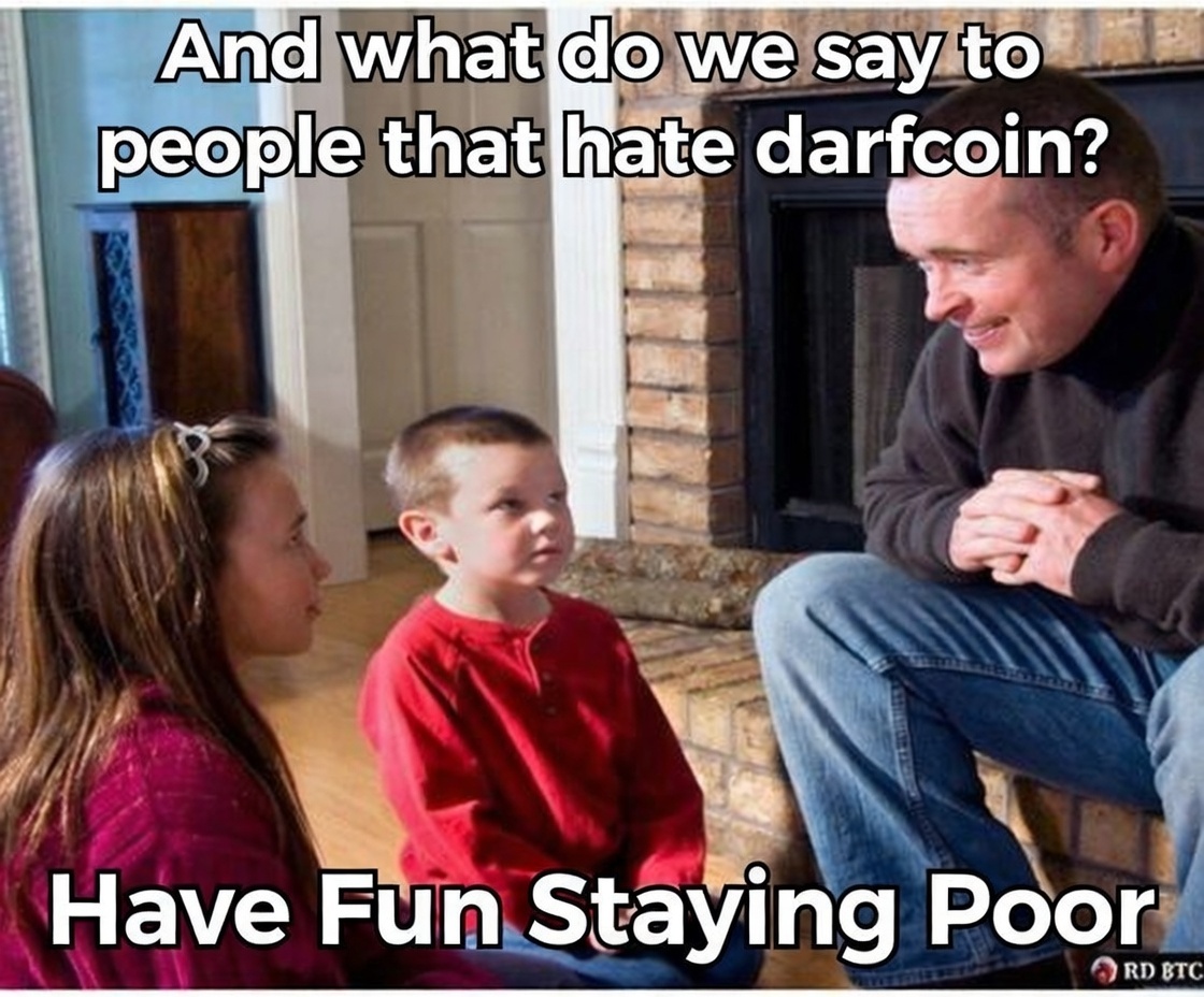 And what do we say to people that hate darfcoin? Have Fun Staying Poor
